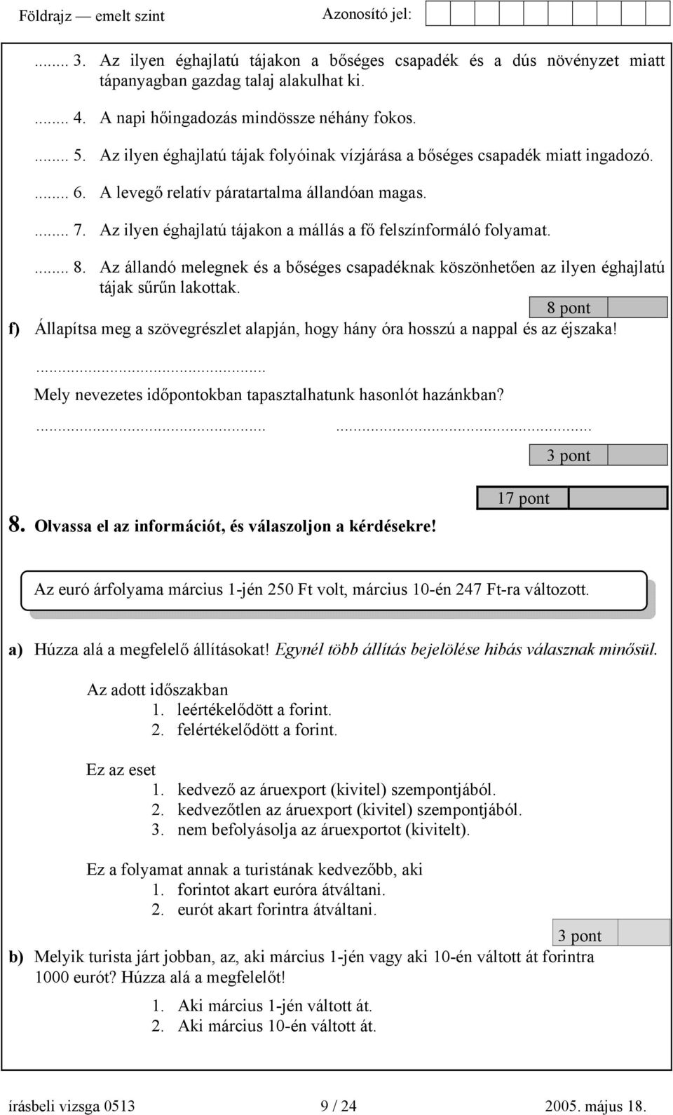 Az ilyen éghajlatú tájakon a mállás a fő felszínformáló folyamat.... 8. Az állandó melegnek és a bőséges csapadéknak köszönhetően az ilyen éghajlatú tájak sűrűn lakottak.