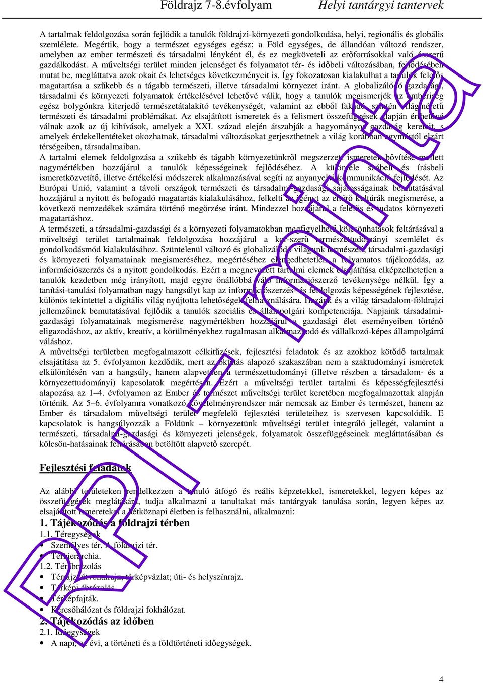 gazdálkodást. A műveltségi terület minden jelenséget és folyamatot tér- és időbeli változásában, fejlődésében mutat be, megláttatva azok okait és lehetséges következményeit is.