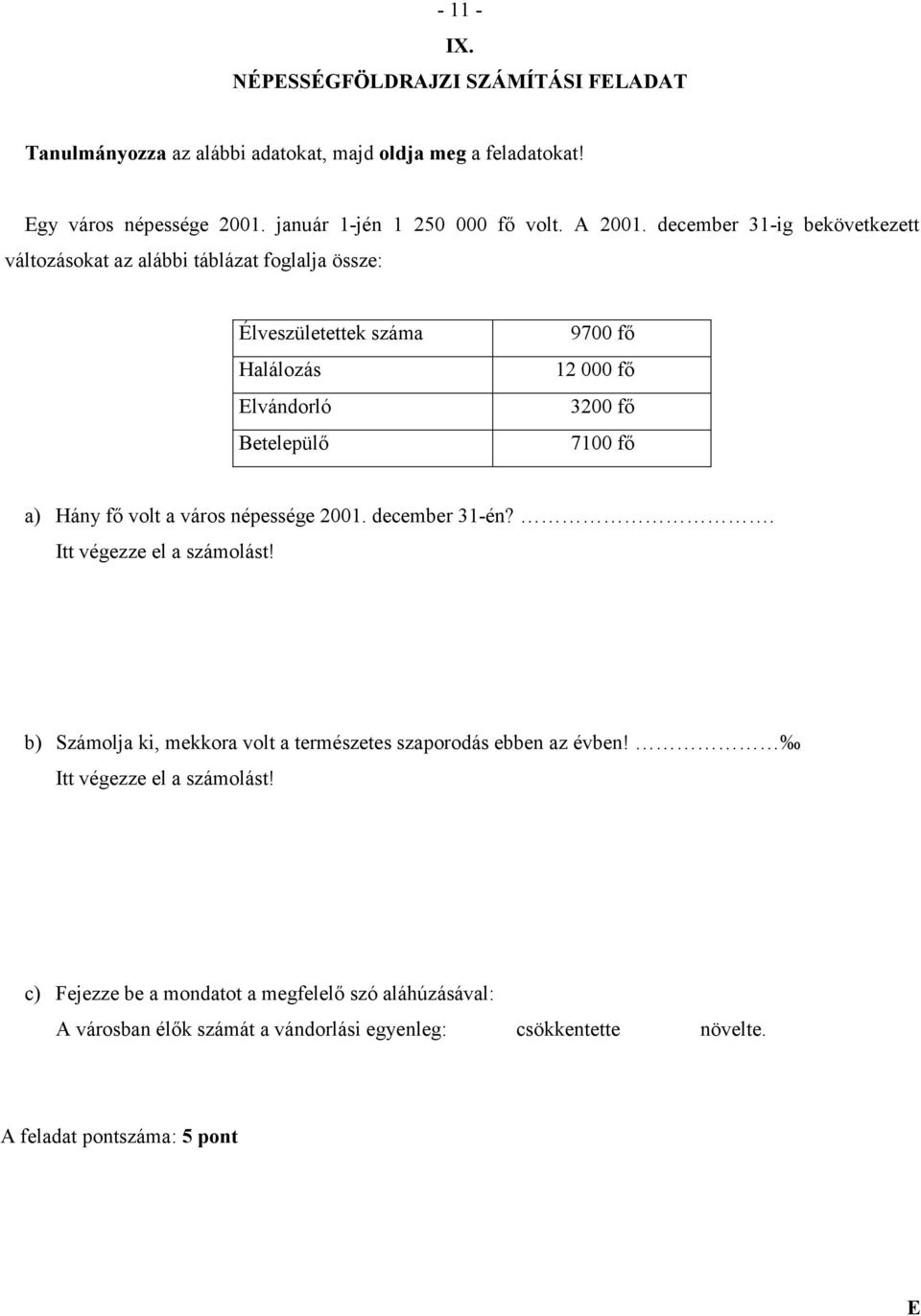 december 31-ig bekövetkezett változásokat az alábbi táblázat foglalja össze: Élveszületettek száma Halálozás lvándorló Betelepülő 9700 fő 12 000 fő 3200 fő 7100 fő a)