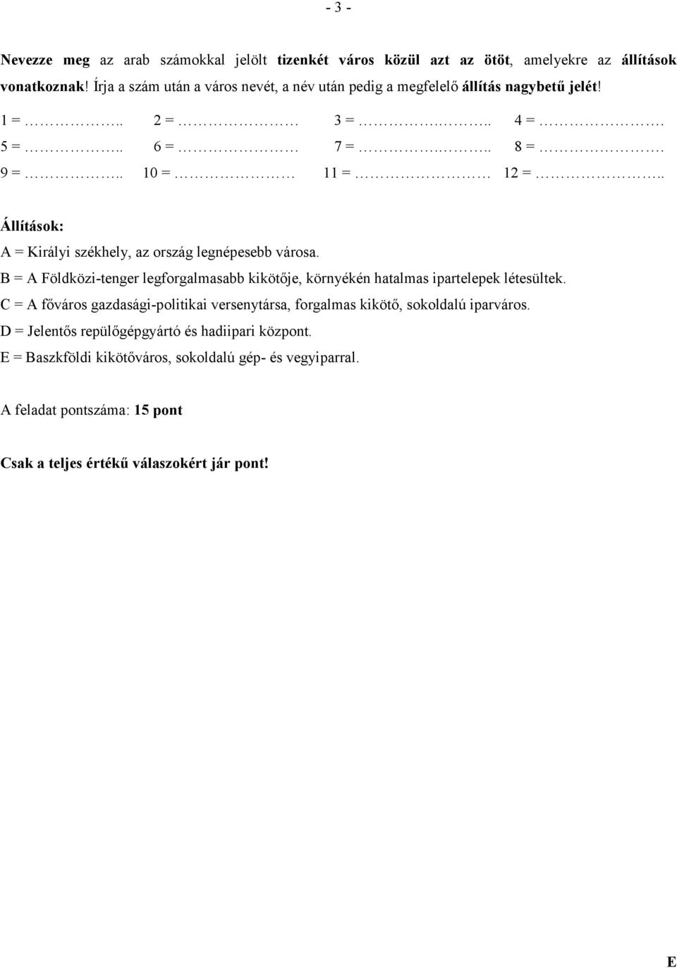 . Állítások: A = Királyi székhely, az ország legnépesebb városa. B = A Földközi-tenger legforgalmasabb kikötője, környékén hatalmas ipartelepek létesültek.