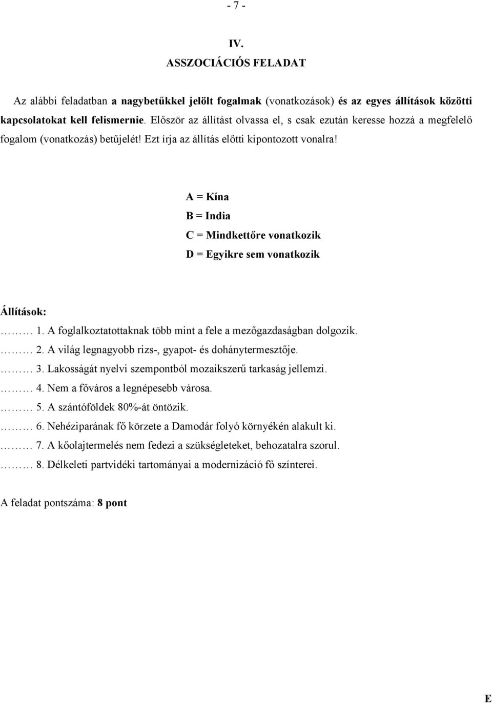 A = Kína B = India C = Mindkettőre vonatkozik D = gyikre sem vonatkozik Állítások: 1. A foglalkoztatottaknak több mint a fele a mezőgazdaságban dolgozik. 2.