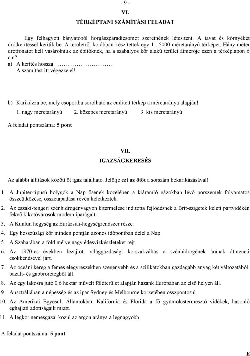 a) A kerítés hossza:. A számítást itt végezze el! b) Karikázza be, mely csoportba sorolható az említett térkép a méretaránya alapján! 1. nagy méretarányú 2. közepes méretarányú 3.