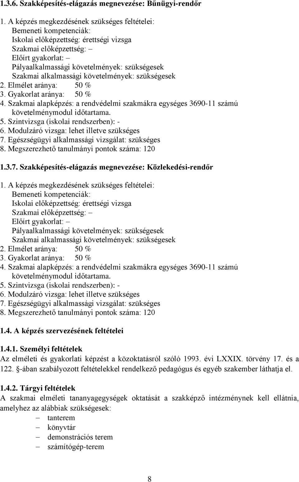 Szakmai alkalmassági követelmények: szükségesek 2. Elmélet aránya: 50 % 3. Gyakorlat aránya: 50 % 4. Szakmai alapképzés: a rendvédelmi szakmákra egységes 3690-11 számú követelménymodul időtartama. 5. Szintvizsga (iskolai rendszerben): - 6.