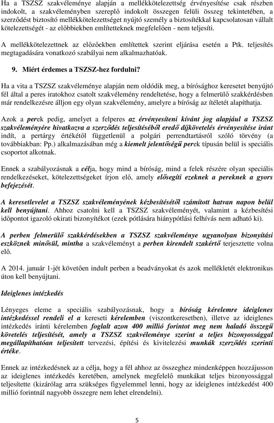 A mellékkötelezettnek az előzőekben említettek szerint eljárása esetén a Ptk. teljesítés megtagadására vonatkozó szabályai nem alkalmazhatóak. 9. Miért érdemes a TSZSZ-hez fordulni?