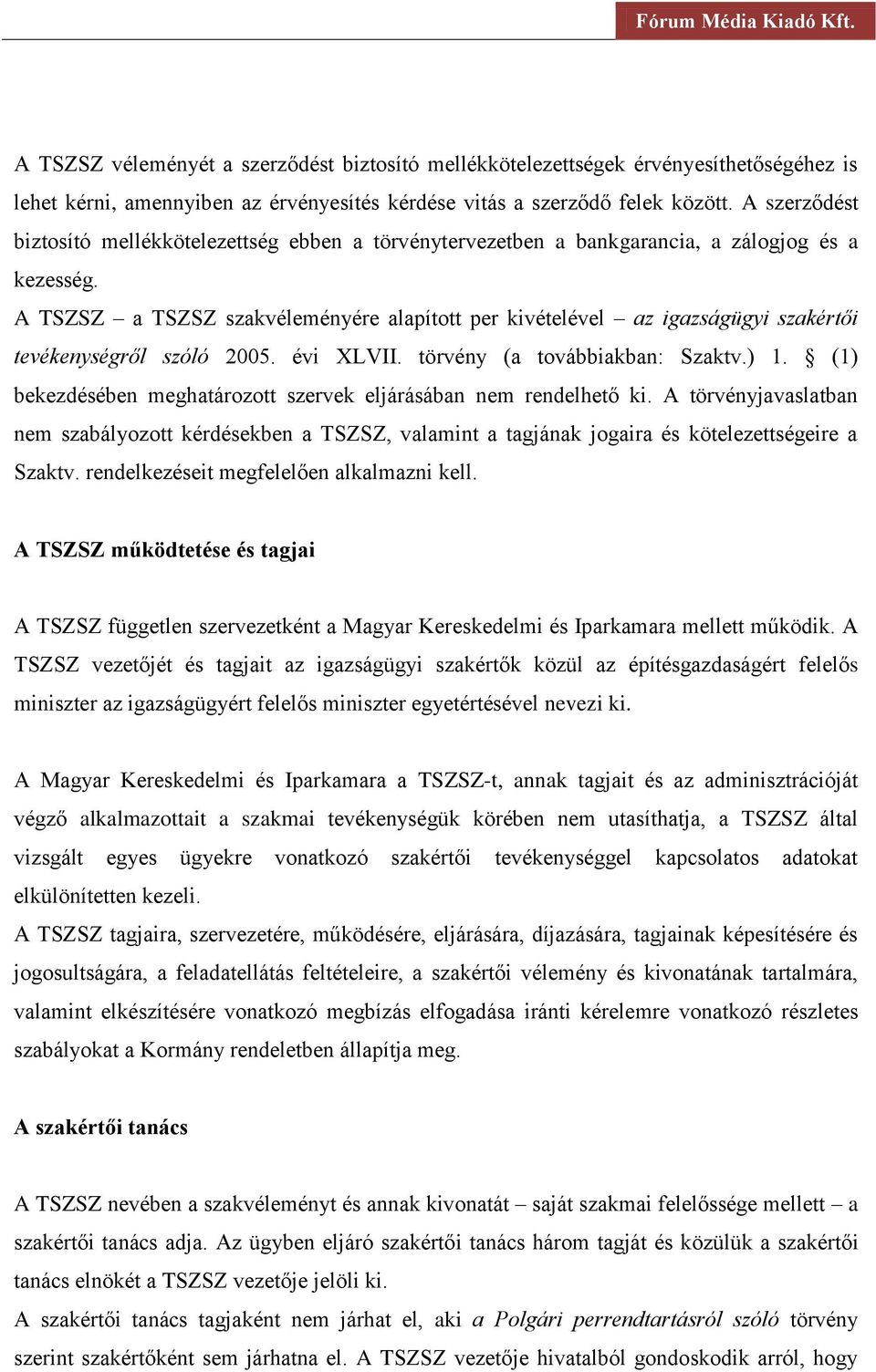 A TSZSZ a TSZSZ szakvéleményére alapított per kivételével az igazságügyi szakértői tevékenységről szóló 2005. évi XLVII. törvény (a továbbiakban: Szaktv.) 1.