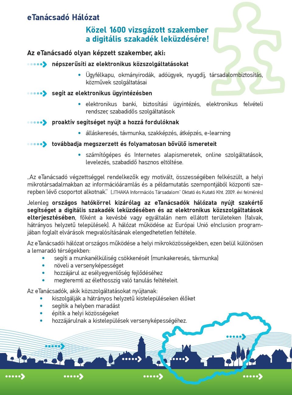 elektronikus ügyintézésben elektronikus banki, biztosítási ügyintézés, elektronikus felvételi rendszer, szabadidős szolgáltatások proaktív segítséget nyújt a hozzá fordulóknak álláskeresés, távmunka,