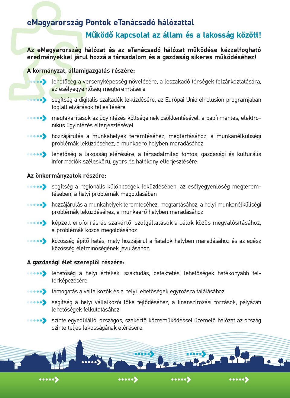 A kormányzat, államigazgatás részére: lehetőség a versenyképesség növelésére, a leszakadó térségek felzárkóztatására, az esélyegyenlőség megteremtésére segítség a digitális szakadék leküzdésére, az