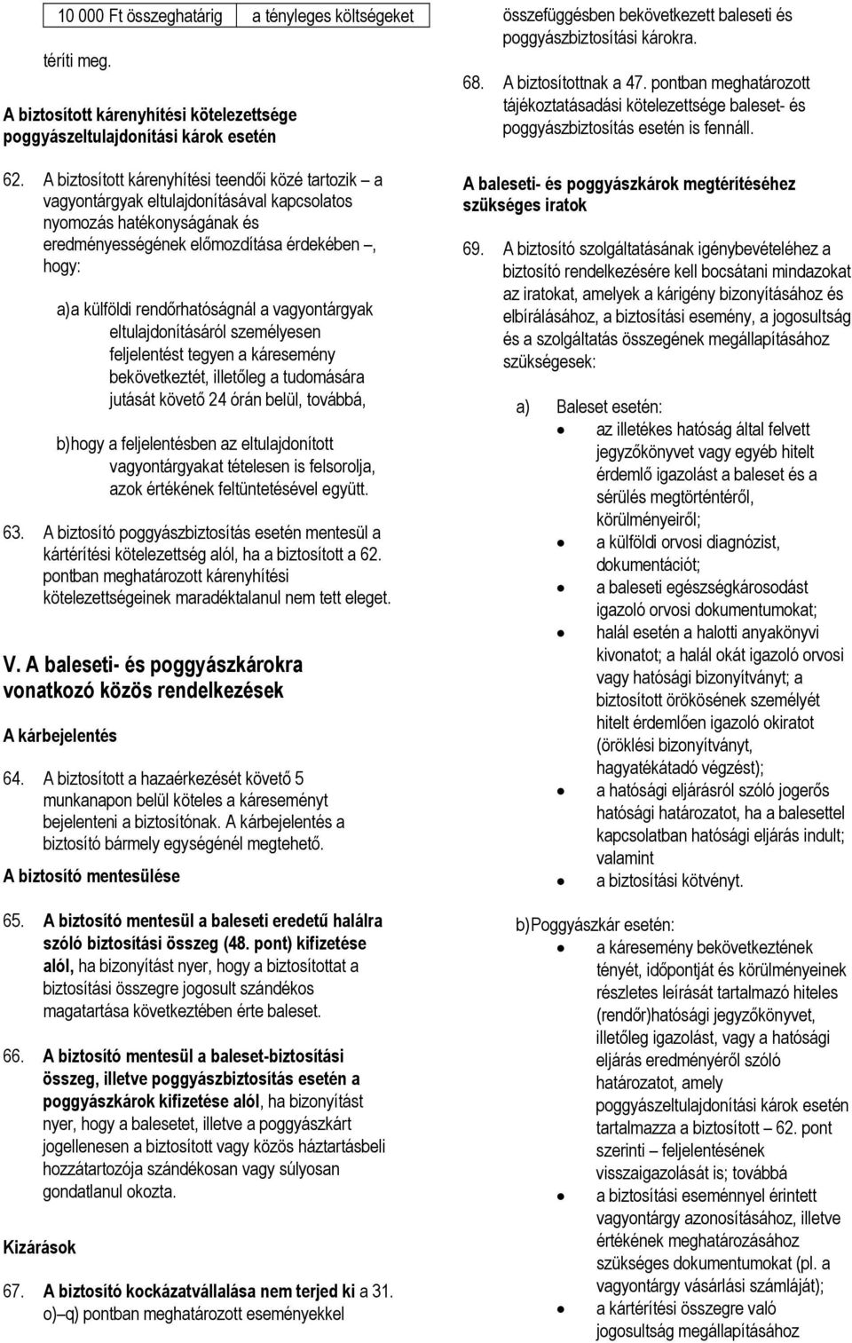 rendőrhatóságnál a vagyontárgyak eltulajdonításáról személyesen feljelentést tegyen a káresemény bekövetkeztét, illetőleg a tudomására jutását követő 24 órán belül, továbbá, b) hogy a feljelentésben