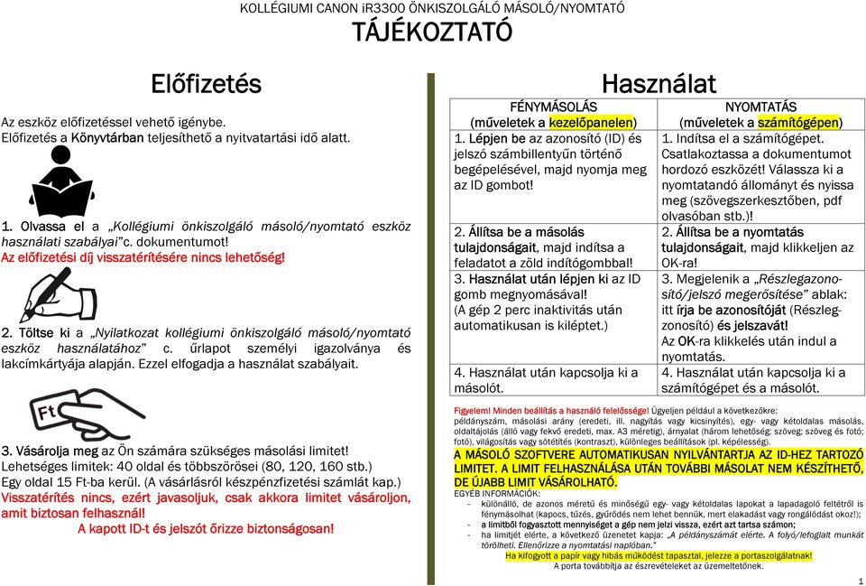 Töltse ki a Nyilatkozat kollégiumi önkiszolgáló másoló/nyomtató eszköz használatához c. űrlapot személyi igazolványa és lakcímkártyája alapján. Ezzel elfogadja a használat szabályait. 3.