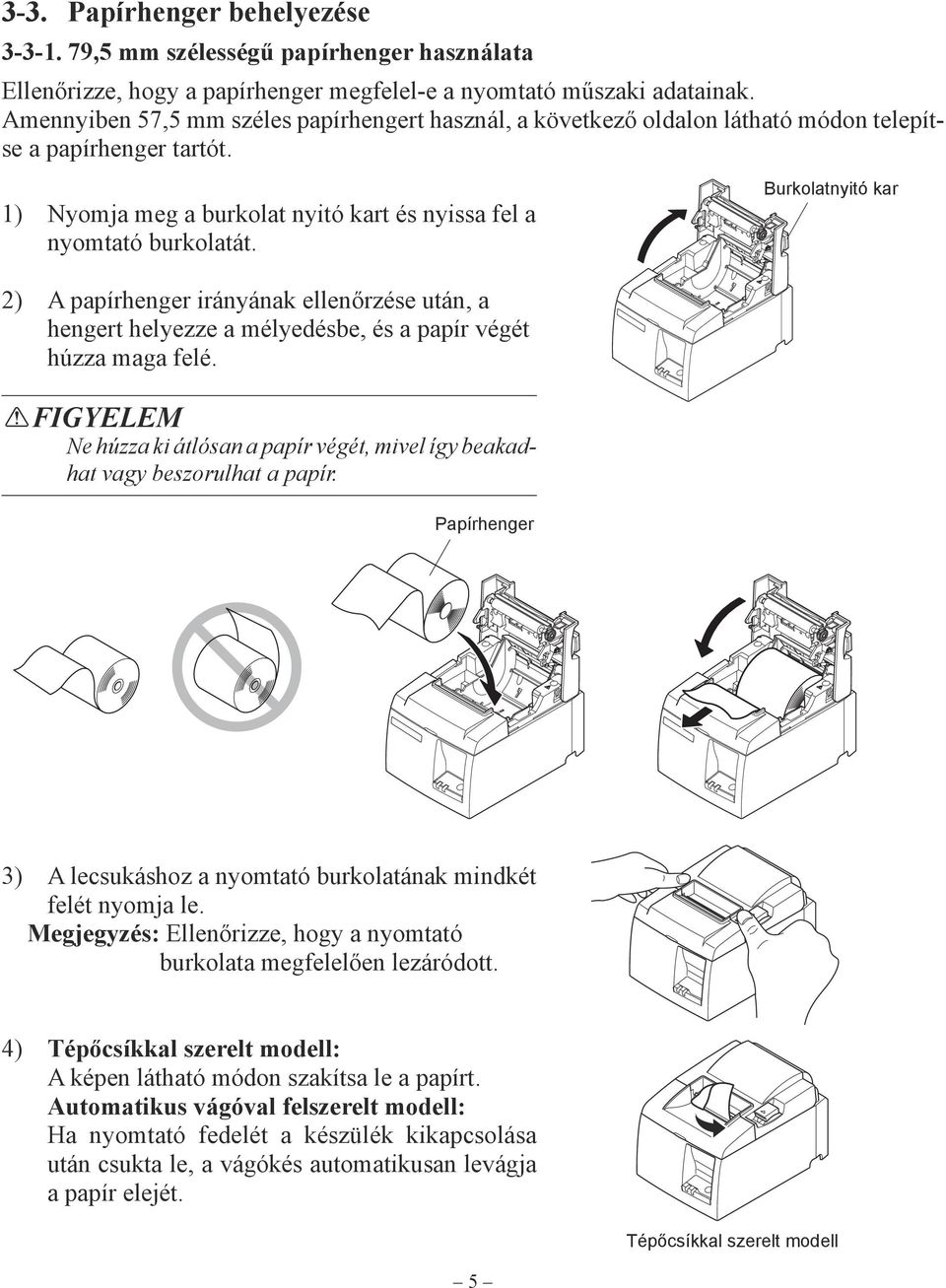 Burkolatnyitó kar 2) A papírhenger irányának ellenőrzése után, a hengert helyezze a mélyedésbe, és a papír végét húzza maga felé.