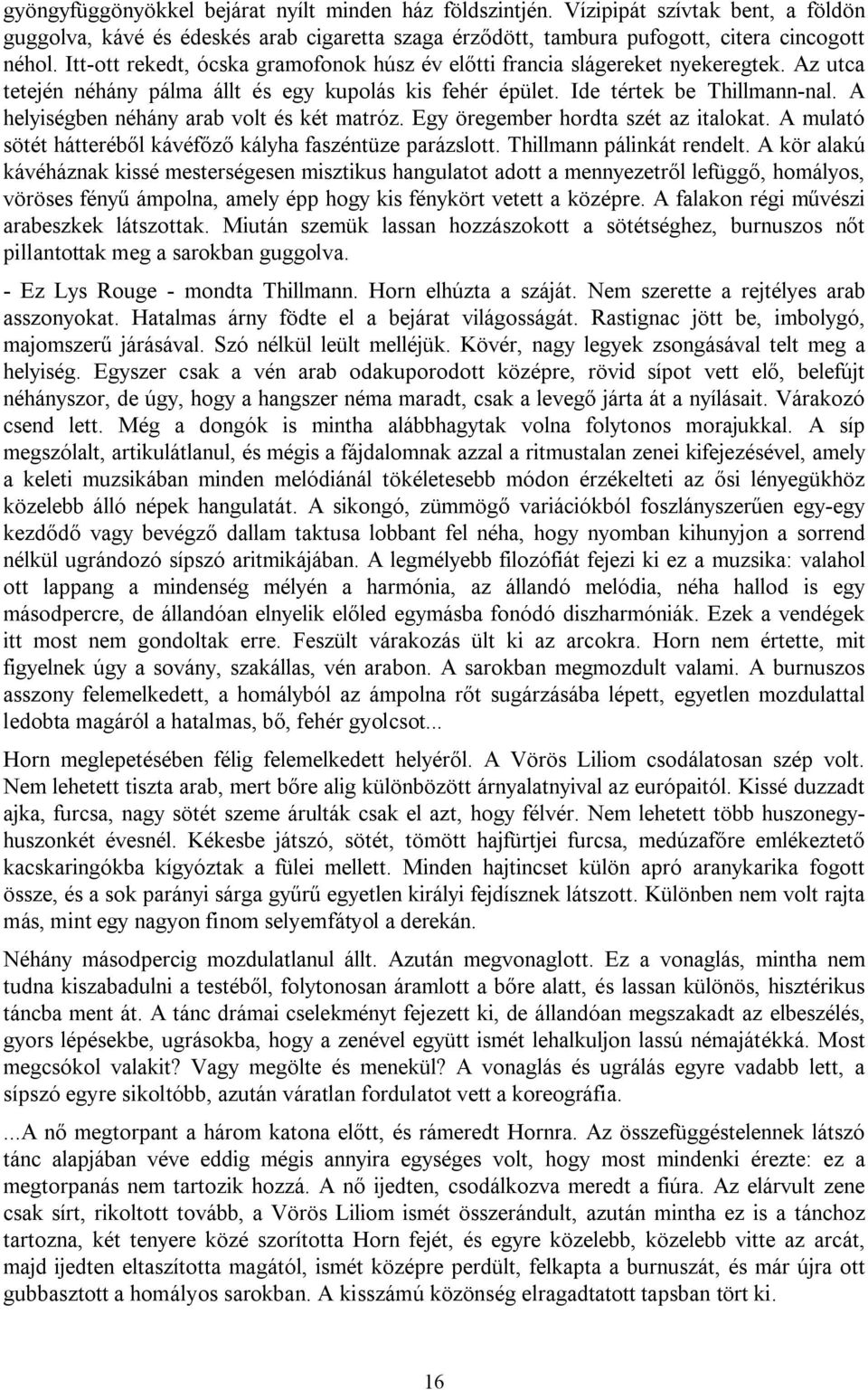 A helyiségben néhány arab volt és két matróz. Egy öregember hordta szét az italokat. A mulató sötét hátteréből kávéfőző kályha faszéntüze parázslott. Thillmann pálinkát rendelt.