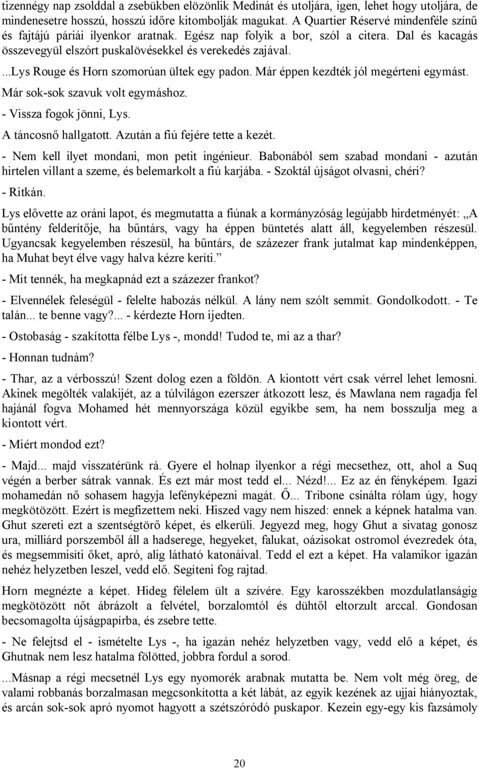 ...lys Rouge és Horn szomorúan ültek egy padon. Már éppen kezdték jól megérteni egymást. Már sok-sok szavuk volt egymáshoz. - Vissza fogok jönni, Lys. A táncosnő hallgatott.