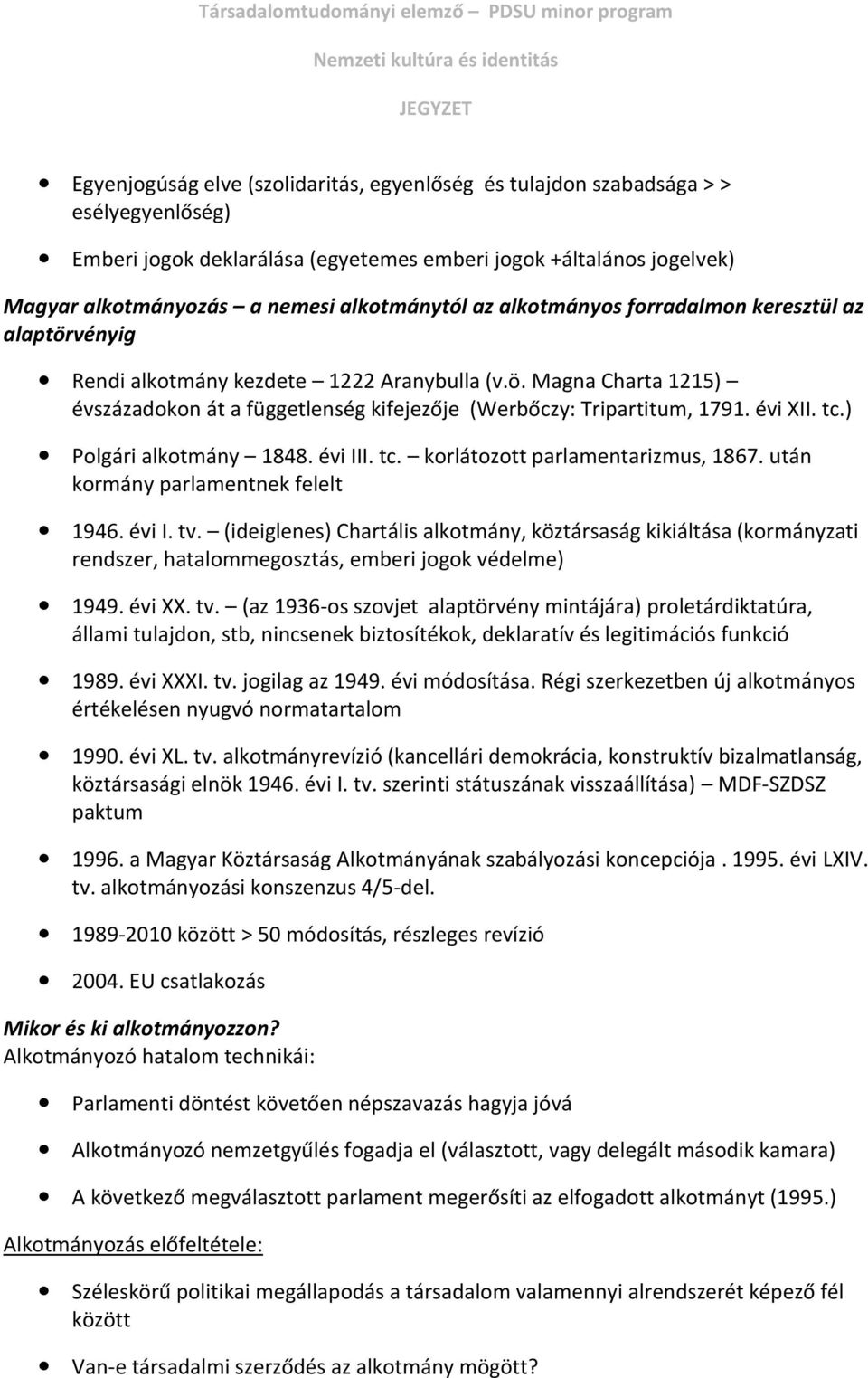 évi XII. tc.) Polgári alkotmány 1848. évi III. tc. korlátozott parlamentarizmus, 1867. után kormány parlamentnek felelt 1946. évi I. tv.