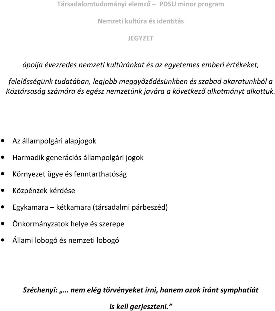 Az állampolgári alapjogok Harmadik generációs állampolgári jogok Környezet ügye és fenntarthatóság Közpénzek kérdése Egykamara