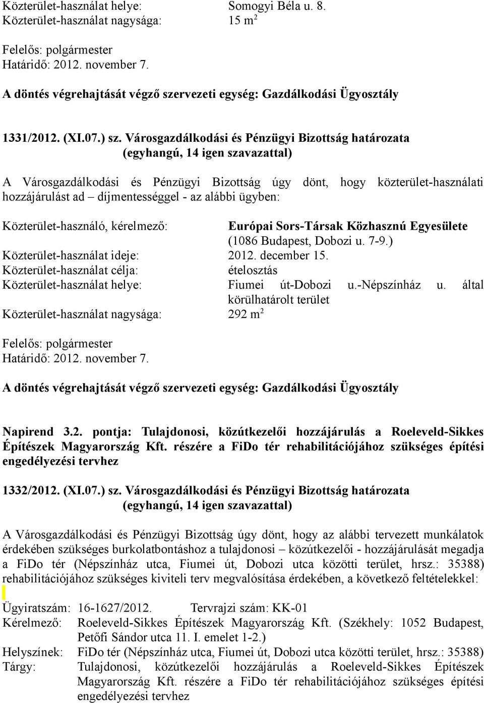 Városgazdálkodási és Pénzügyi Bizottság határozata A Városgazdálkodási és Pénzügyi Bizottság úgy dönt, hogy közterület-használati hozzájárulást ad díjmentességgel - az alábbi ügyben: