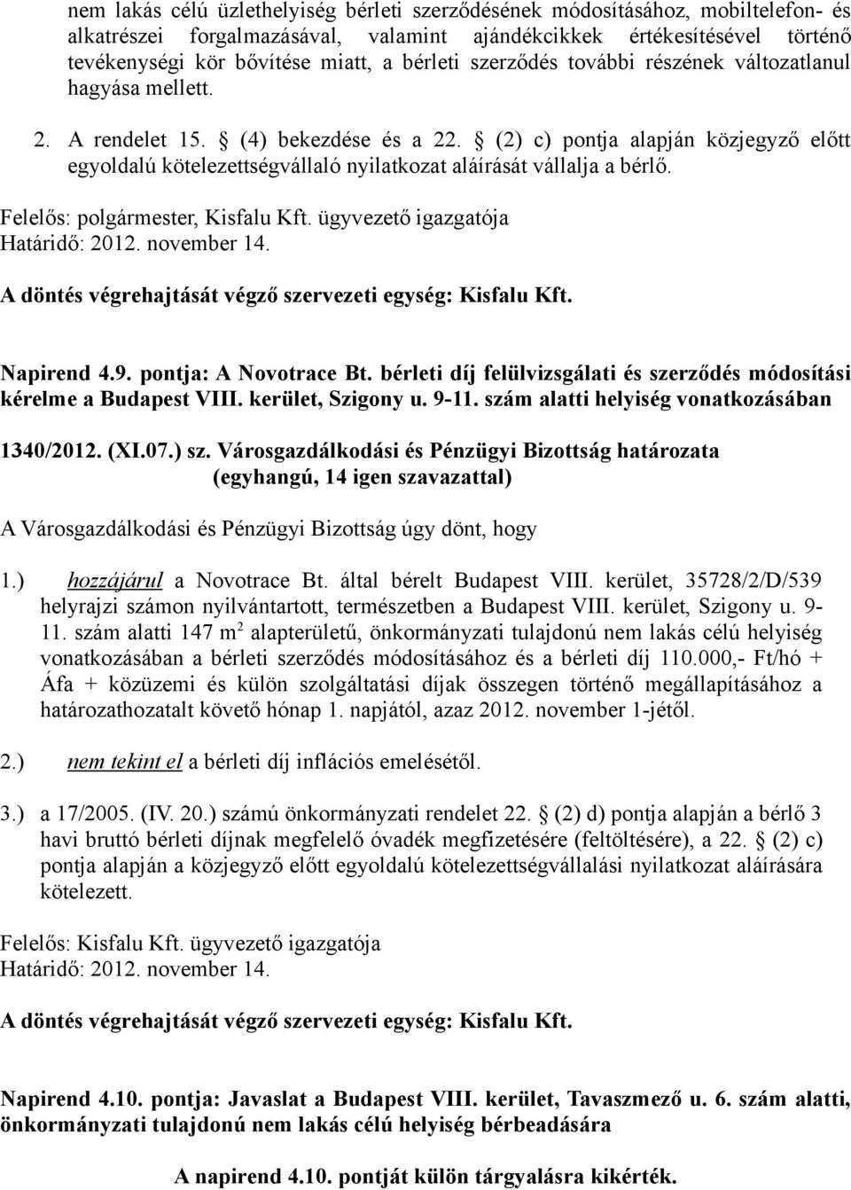 (2) c) pontja alapján közjegyző előtt egyoldalú kötelezettségvállaló nyilatkozat aláírását vállalja a bérlő., Kisfalu Kft. ügyvezető igazgatója Határidő: 2012. november 14. Napirend 4.9.