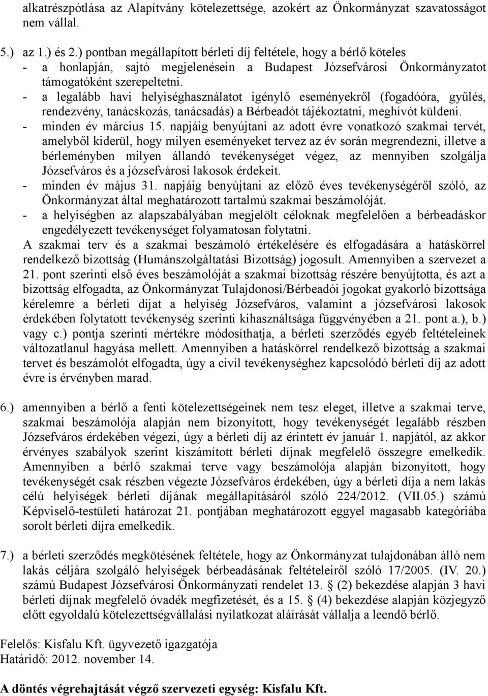 - a legalább havi helyiséghasználatot igénylő eseményekről (fogadóóra, gyűlés, rendezvény, tanácskozás, tanácsadás) a Bérbeadót tájékoztatni, meghívót küldeni. - minden év március 15.