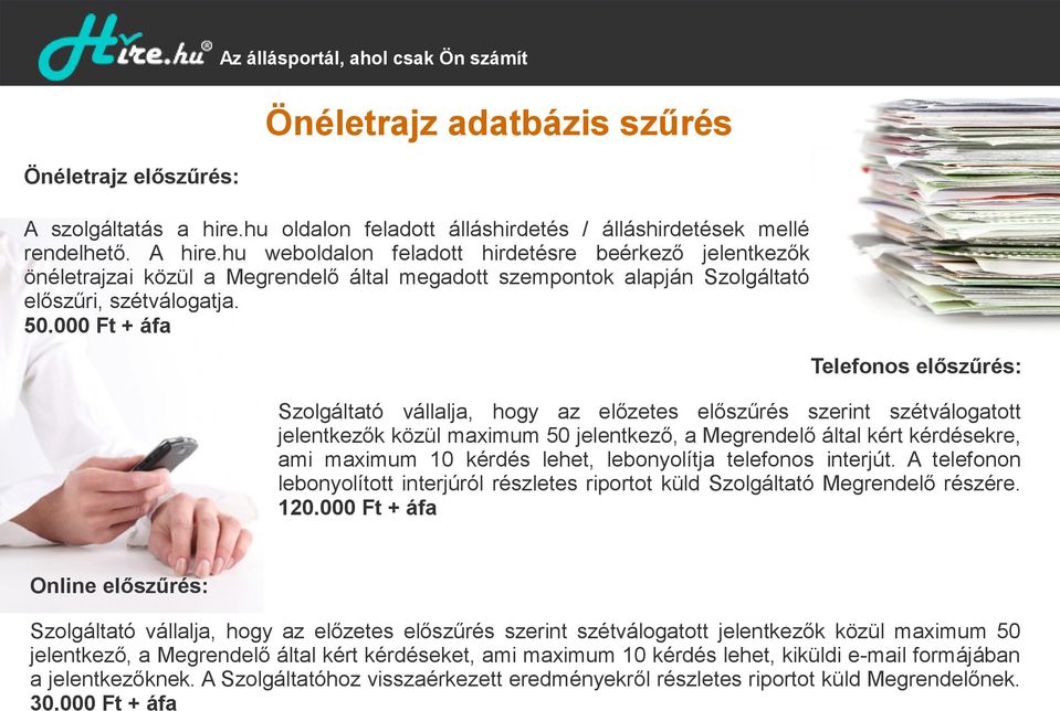 000 Ft + áfa Telefonos előszűrés: Szolgáltató vállalja, hogy az előzetes előszűrés szerint szétválogatott jelentkezők közül maximum 50 jelentkező, a Megrendelő által kért kérdésekre, ami maximum 10