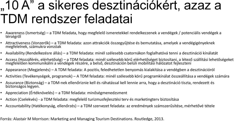 minél szélesebb csatornákon foglalhatóvá tenni a desztináció kínálatát Access (Hozzáférés, elérhetőség) a TDM feladata: minél szélesebb körű elérhetőséget biztosítani, a létező szállítási