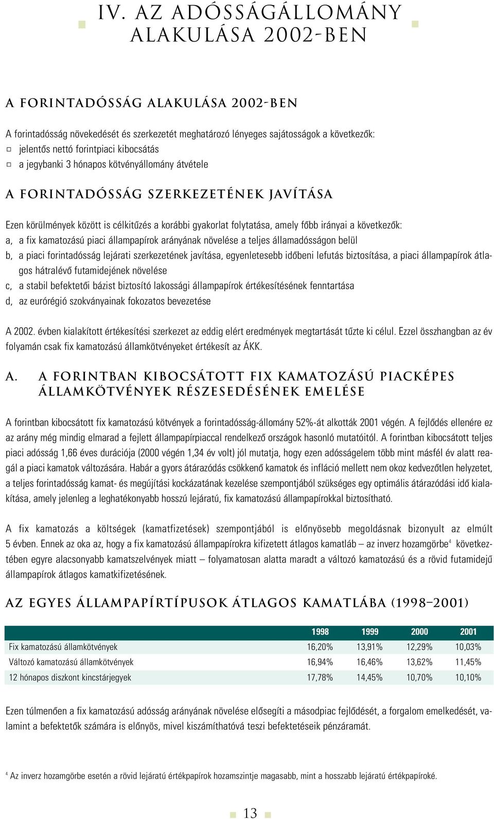 a, a fix kamatozású piaci állampapírok arányának növelése a teljes államadósságon belül b, a piaci forintadósság lejárati szerkezetének javítása, egyenletesebb idôbeni lefutás biztosítása, a piaci