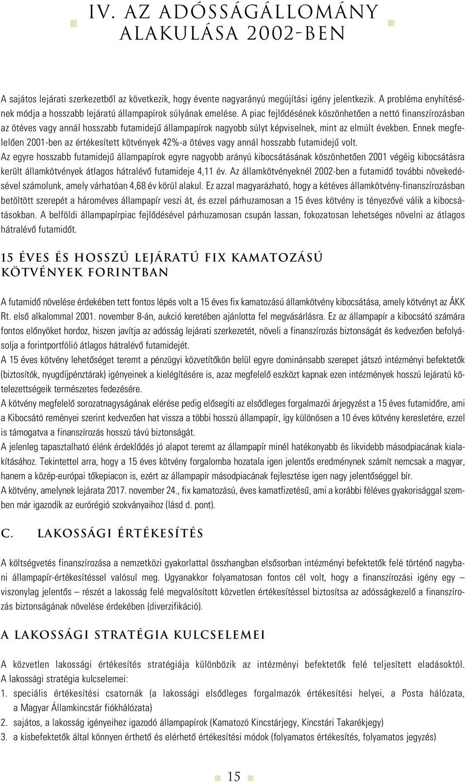 A piac fejlôdésének köszönhetôen a nettó finanszírozásban az ötéves vagy annál hosszabb futamidejû állampapírok nagyobb súlyt képviselnek, mint az elmúlt években.