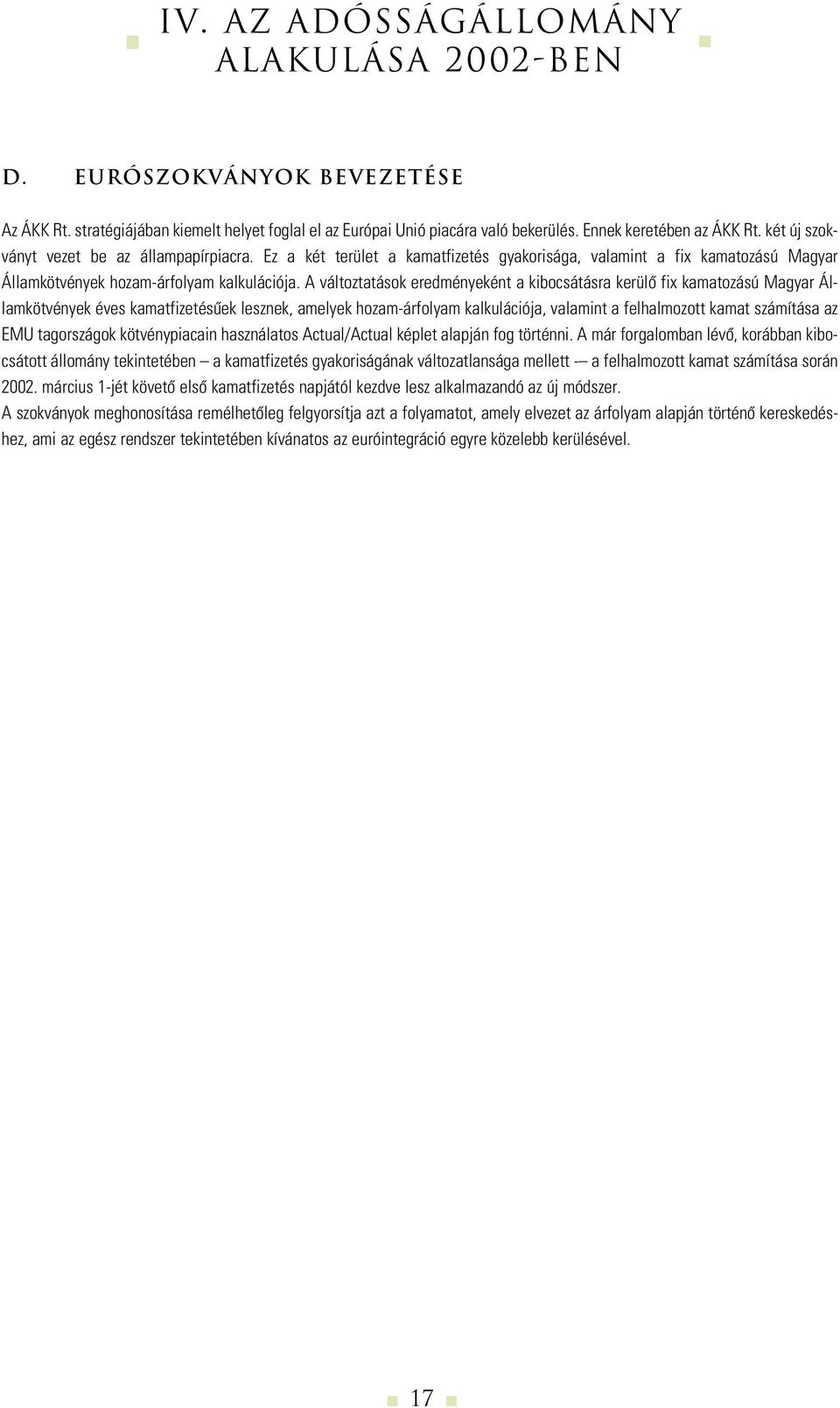 A változtatások eredményeként a kibocsátásra kerülô fix kamatozású Magyar Államkötvények éves kamatfizetésûek lesznek, amelyek hozam-árfolyam kalkulációja, valamint a felhalmozott kamat számítása az