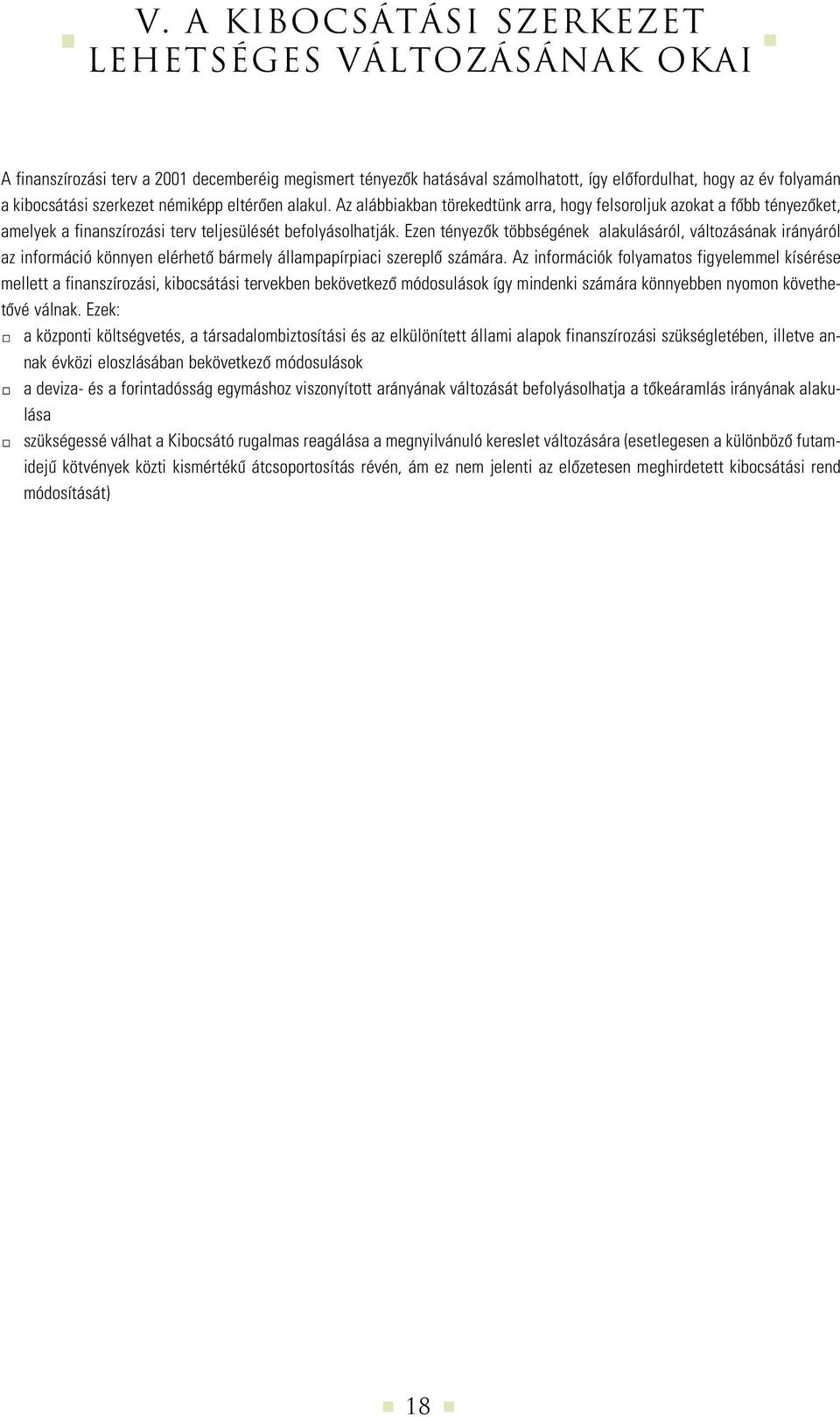 Ezen tényezôk többségének alakulásáról, változásának irányáról az információ könnyen elérhetô bármely állampapírpiaci szereplô számára.