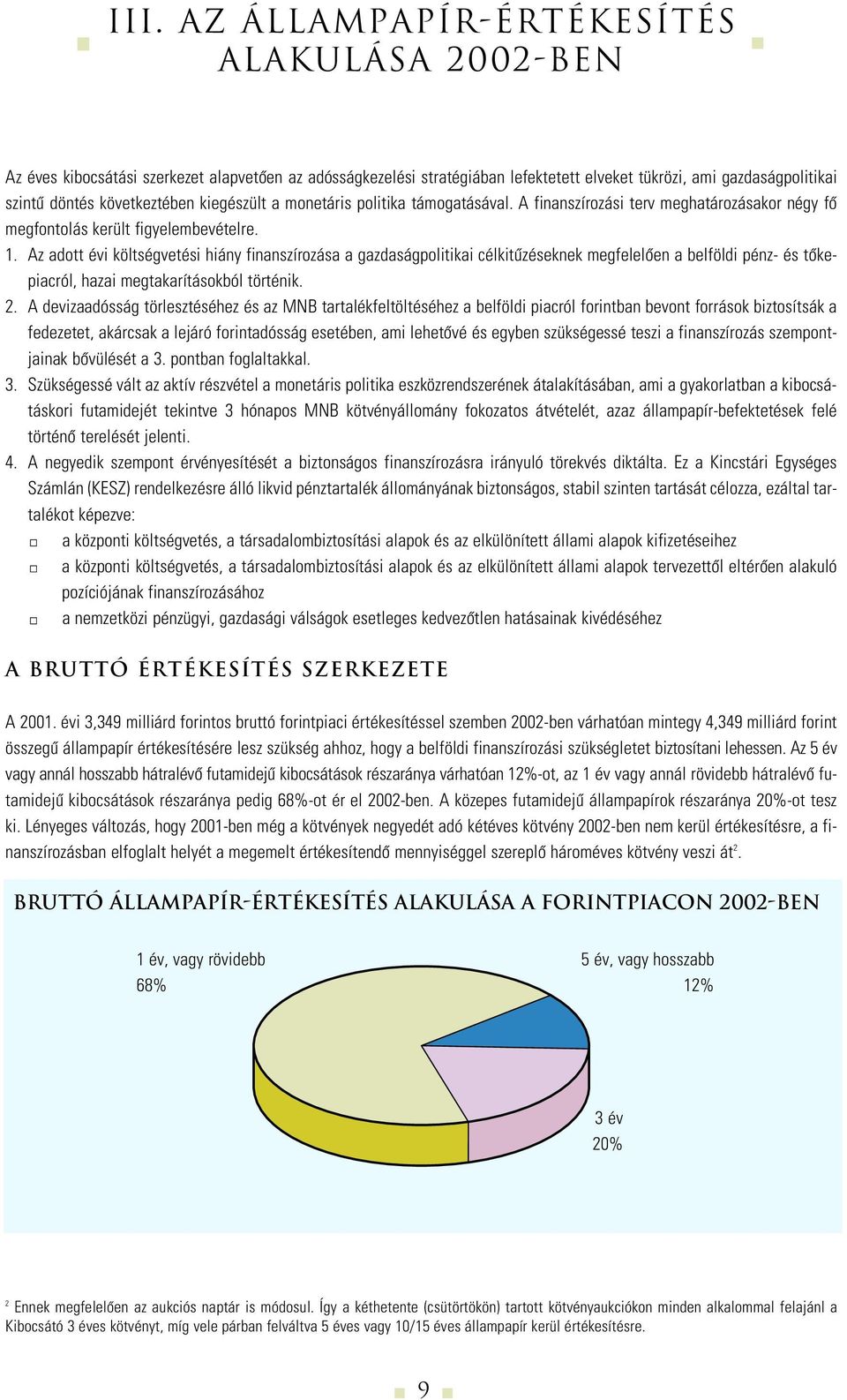 Az adott évi költségvetési hiány finanszírozása a gazdaságpolitikai célkitûzéseknek megfelelôen a belföldi pénz- és tôkepiacról, hazai megtakarításokból történik. 2.