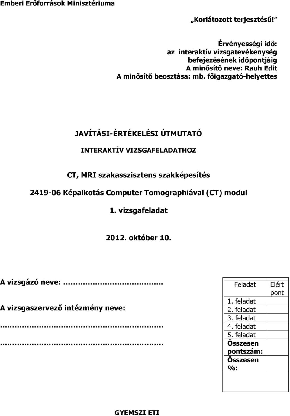 főigazgató-helyettes JAVÍTÁSI-ÉRTÉKELÉSI ÚTMUTATÓ INTERAKTÍV VIZSGAFELADATHOZ CT, MRI szakasszisztens szakképesítés 249-06 Képalkotás Computer