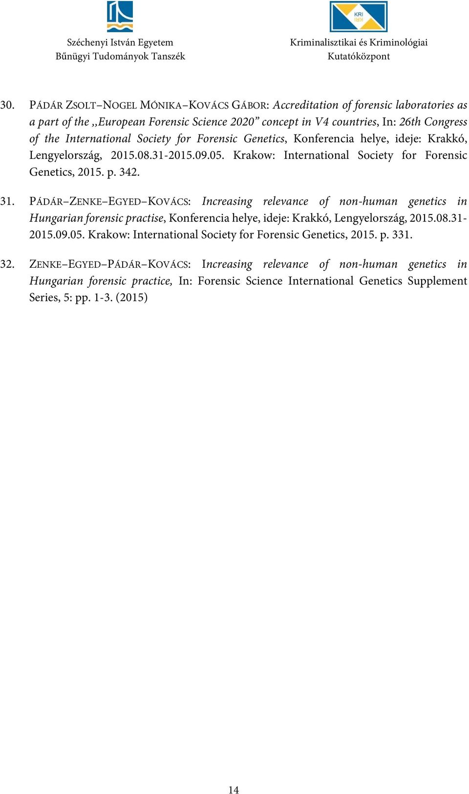 PÁDÁR ZENKE EGYED KOVÁCS: Increasing relevance of non-human genetics in Hungarian forensic practise, Konferencia helye, ideje: Krakkó, Lengyelország, 2015.08.31-2015.09.05.