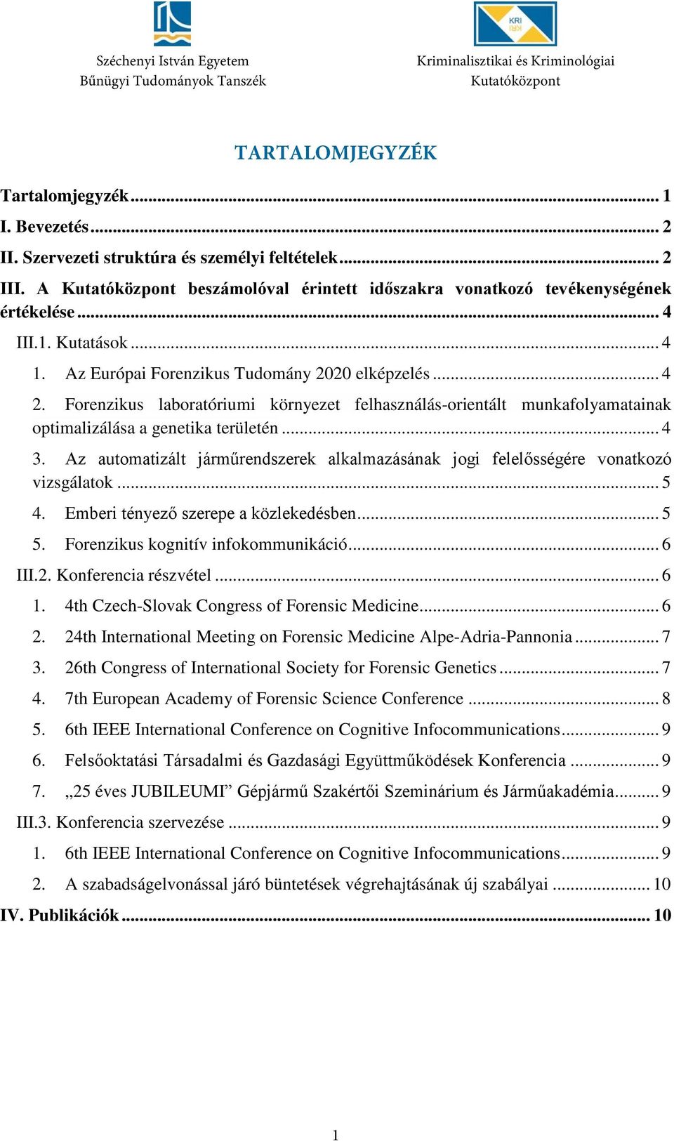 Az automatizált járműrendszerek alkalmazásának jogi felelősségére vonatkozó vizsgálatok... 5 4. Emberi tényező szerepe a közlekedésben... 5 5. Forenzikus kognitív infokommunikáció... 6 III.2.