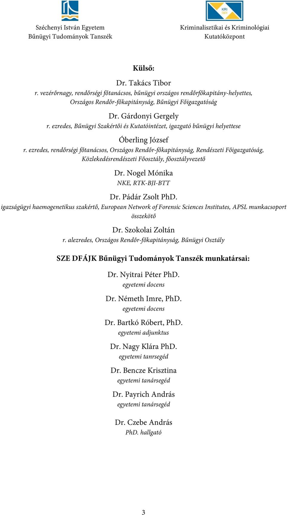 ezredes, rendőrségi főtanácsos, Országos Rendőr-főkapitányság, Rendészeti Főigazgatóság, Közlekedésrendészeti Főosztály, főosztályvezető Dr. Nogel Mónika NKE, RTK-BJI-BTT Dr. Pádár Zsolt PhD.