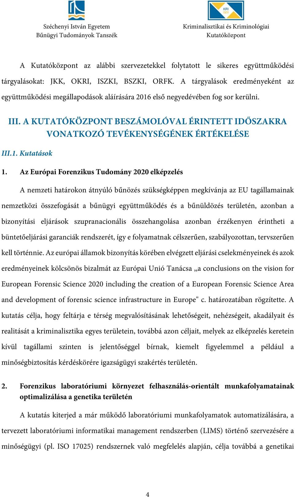 A KUTATÓKÖZPONT BESZÁMOLÓVAL ÉRINTETT IDŐSZAKRA VONATKOZÓ TEVÉKENYSÉGÉNEK ÉRTÉKELÉSE III.1. Kutatások 1.