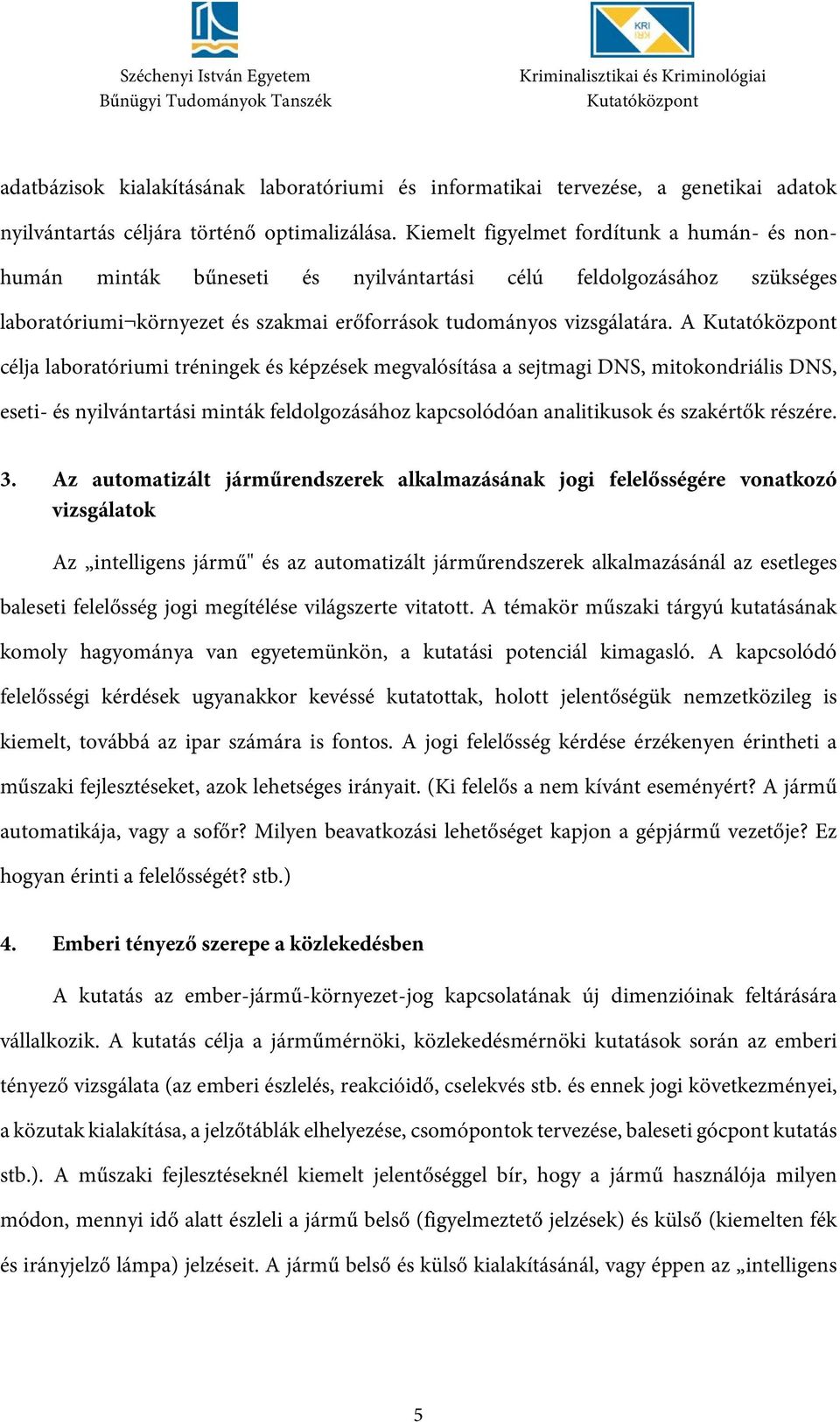A célja laboratóriumi tréningek és képzések megvalósítása a sejtmagi DNS, mitokondriális DNS, eseti- és nyilvántartási minták feldolgozásához kapcsolódóan analitikusok és szakértők részére. 3.