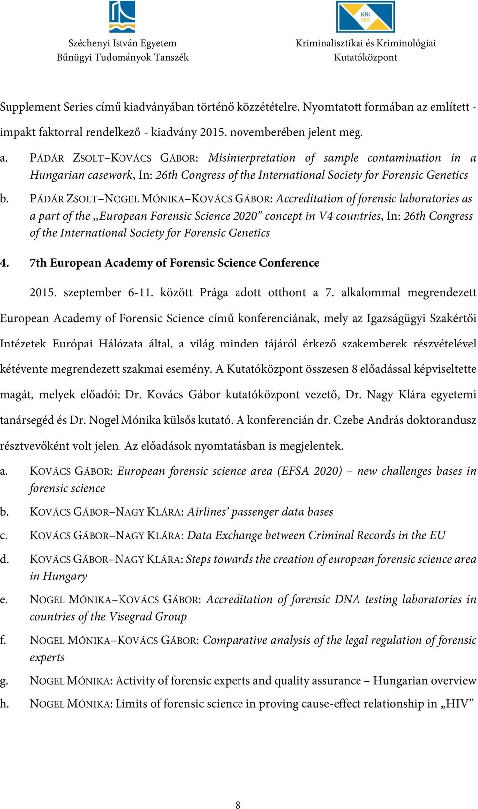 PÁDÁR ZSOLT KOVÁCS GÁBOR: Misinterpretation of sample contamination in a Hungarian casework, In: 26th Congress of the International Society for Forensic Genetics b.