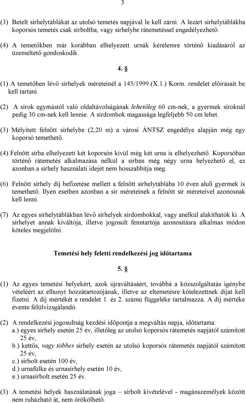 rendelet előírásait be kell tartani. (2) A sírok egymástól való oldaltávolságának lehetőleg 60 cm-nek, a gyermek síroknál pedig 30 cm-nek kell lennie. A sírdombok magassága legfeljebb 50 cm lehet.