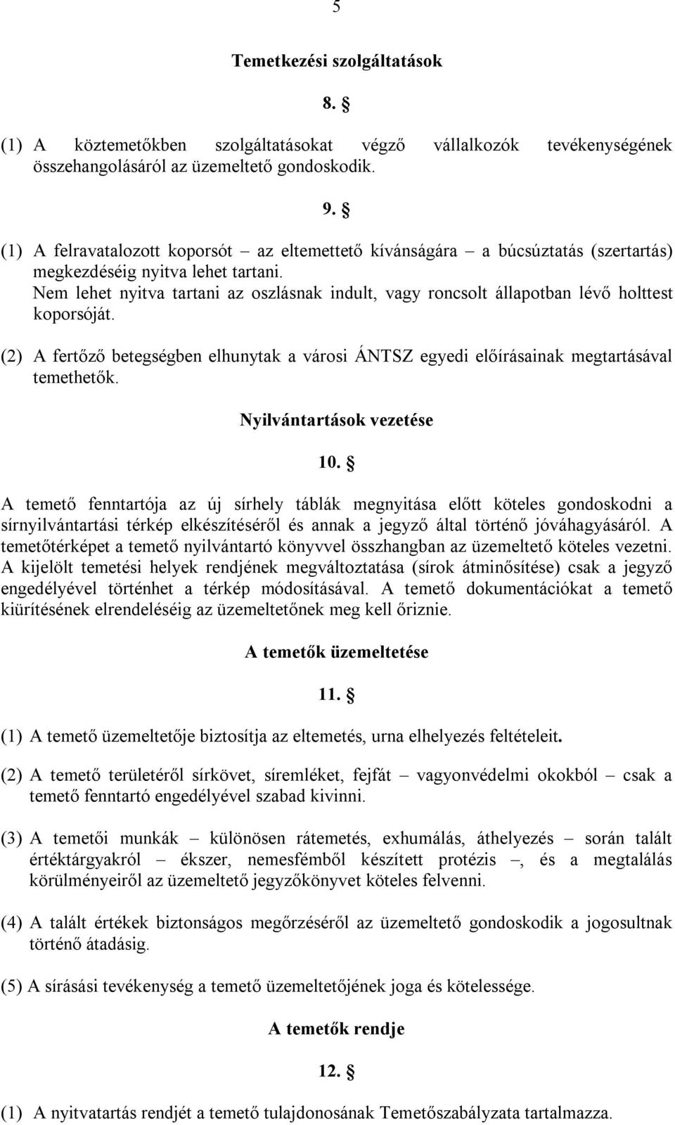 Nem lehet nyitva tartani az oszlásnak indult, vagy roncsolt állapotban lévő holttest koporsóját. (2) A fertőző betegségben elhunytak a városi ÁNTSZ egyedi előírásainak megtartásával temethetők.