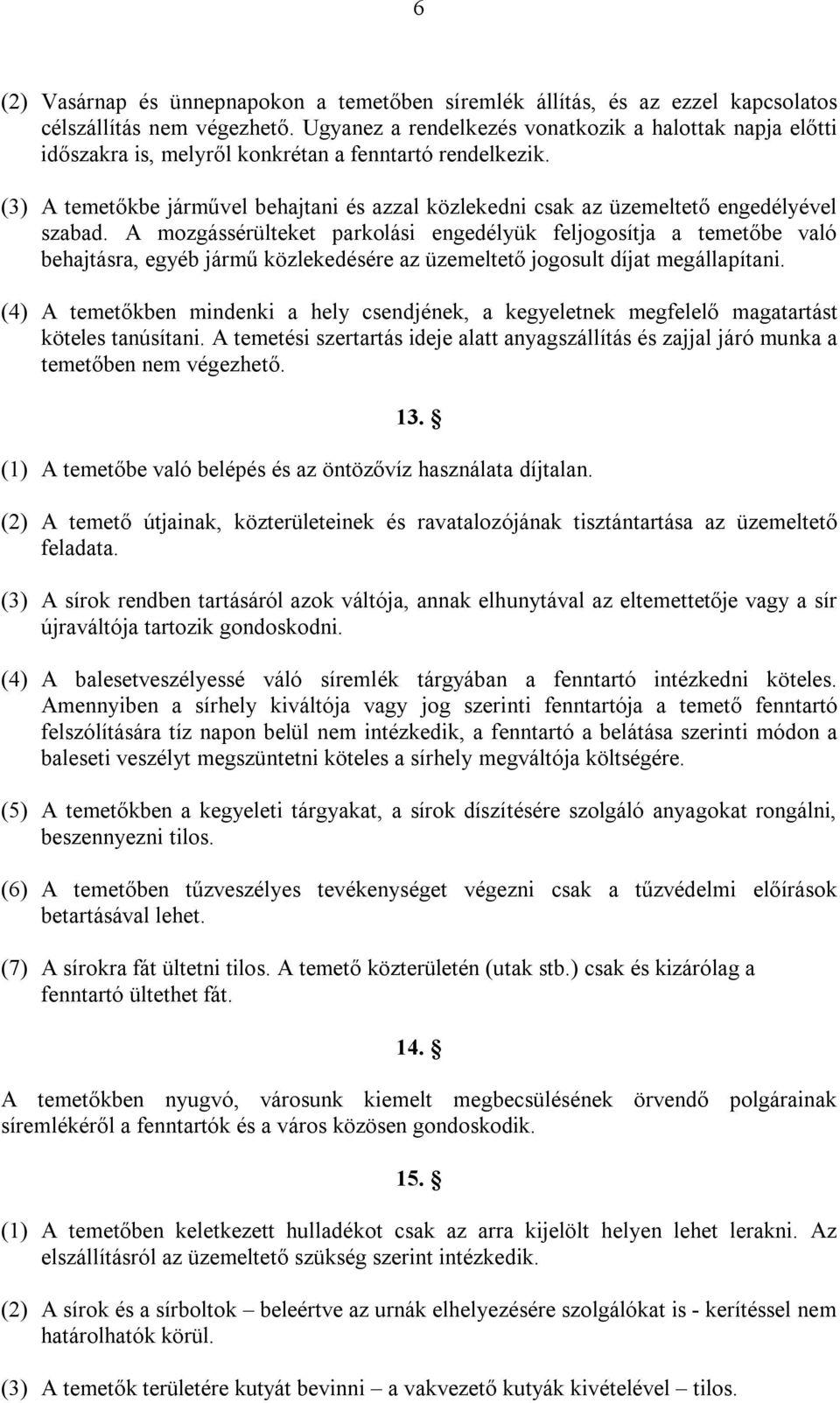 (3) A temetőkbe járművel behajtani és azzal közlekedni csak az üzemeltető engedélyével szabad.