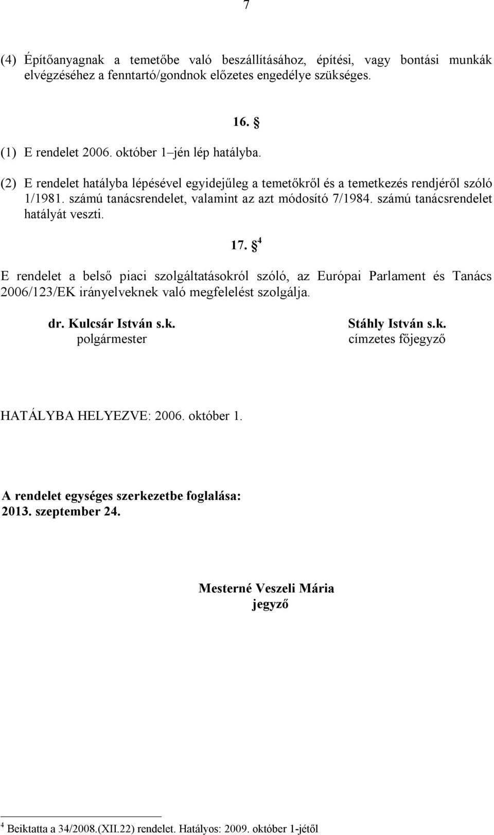 4 E rendelet a belső piaci szolgáltatásokról szóló, az Európai Parlament és Tanács 2006/123/EK irányelveknek való megfelelést szolgálja. dr. Kulcsár István s.k. polgármester Stáhly István s.k. címzetes főjegyző HATÁLYBA HELYEZVE: 2006.