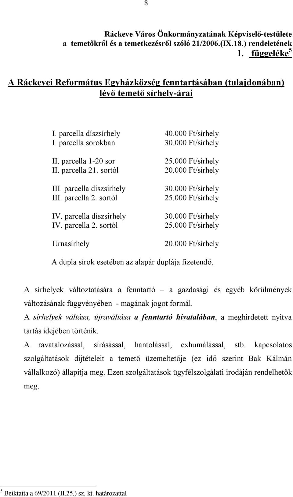 parcella 1-20 sor II. parcella 21. sortól III. parcella díszsírhely III. parcella 2. sortól IV. parcella díszsírhely IV. parcella 2. sortól Urnasírhely 25.000 Ft/sírhely 20.000 Ft/sírhely 30.