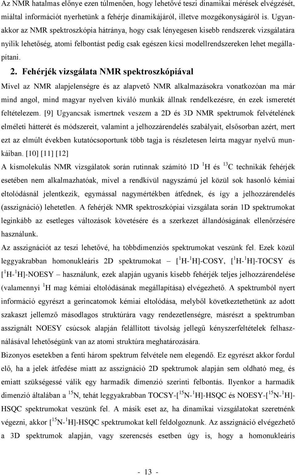 Fehérjék vizsgálata NMR spektroszkópiával Mivel az NMR alapjelenségre és az alapvető NMR alkalmazásokra vonatkozóan ma már mind angol, mind magyar nyelven kiváló munkák állnak rendelkezésre, én ezek
