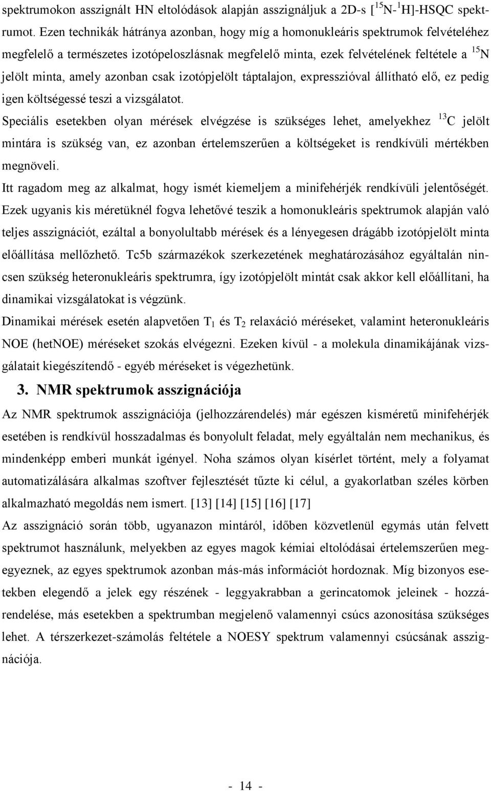 azonban csak izotópjelölt táptalajon, expresszióval állítható elő, ez pedig igen költségessé teszi a vizsgálatot.