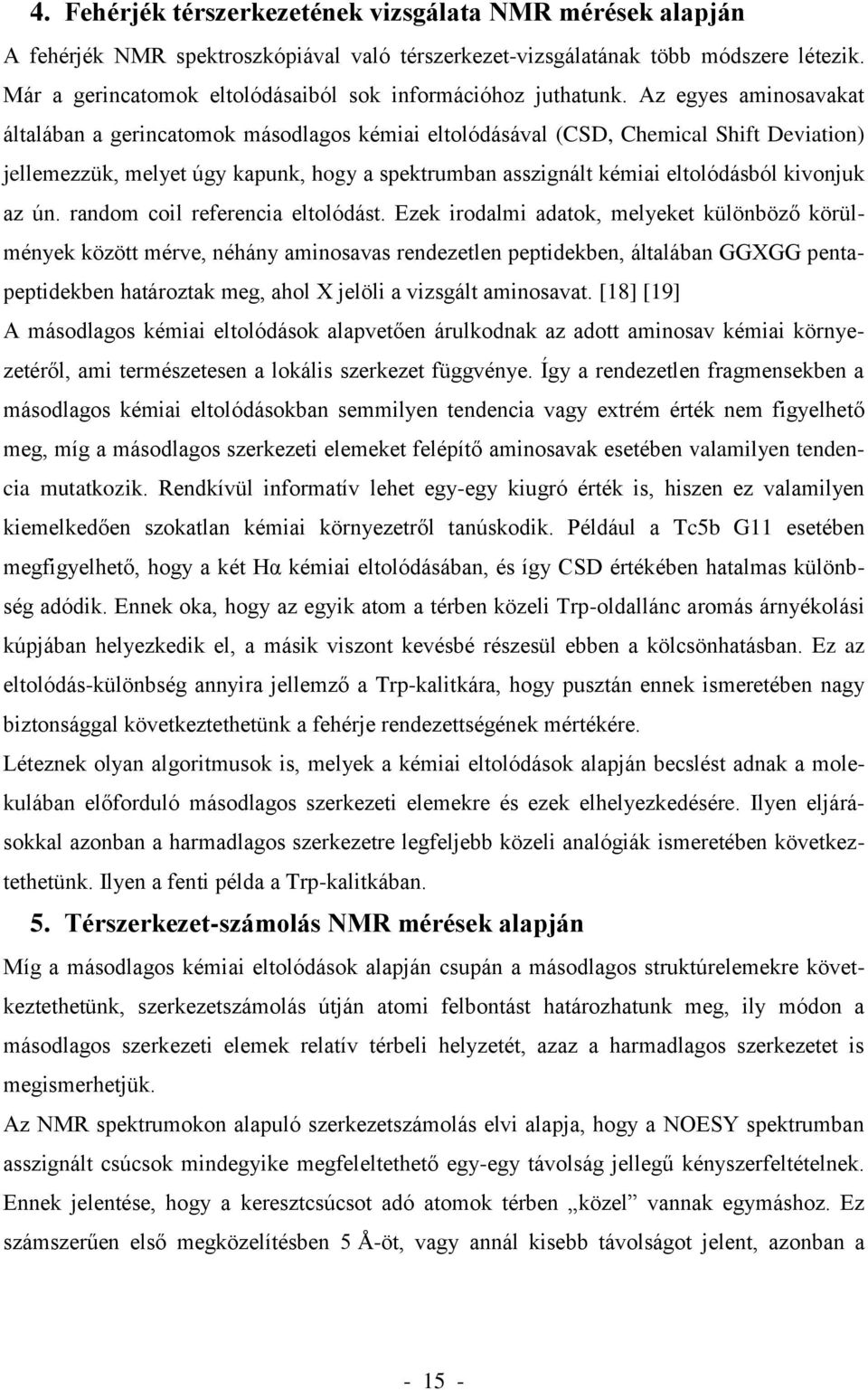 Az egyes aminosavakat általában a gerincatomok másodlagos kémiai eltolódásával (CSD, Chemical Shift Deviation) jellemezzük, melyet úgy kapunk, hogy a spektrumban asszignált kémiai eltolódásból