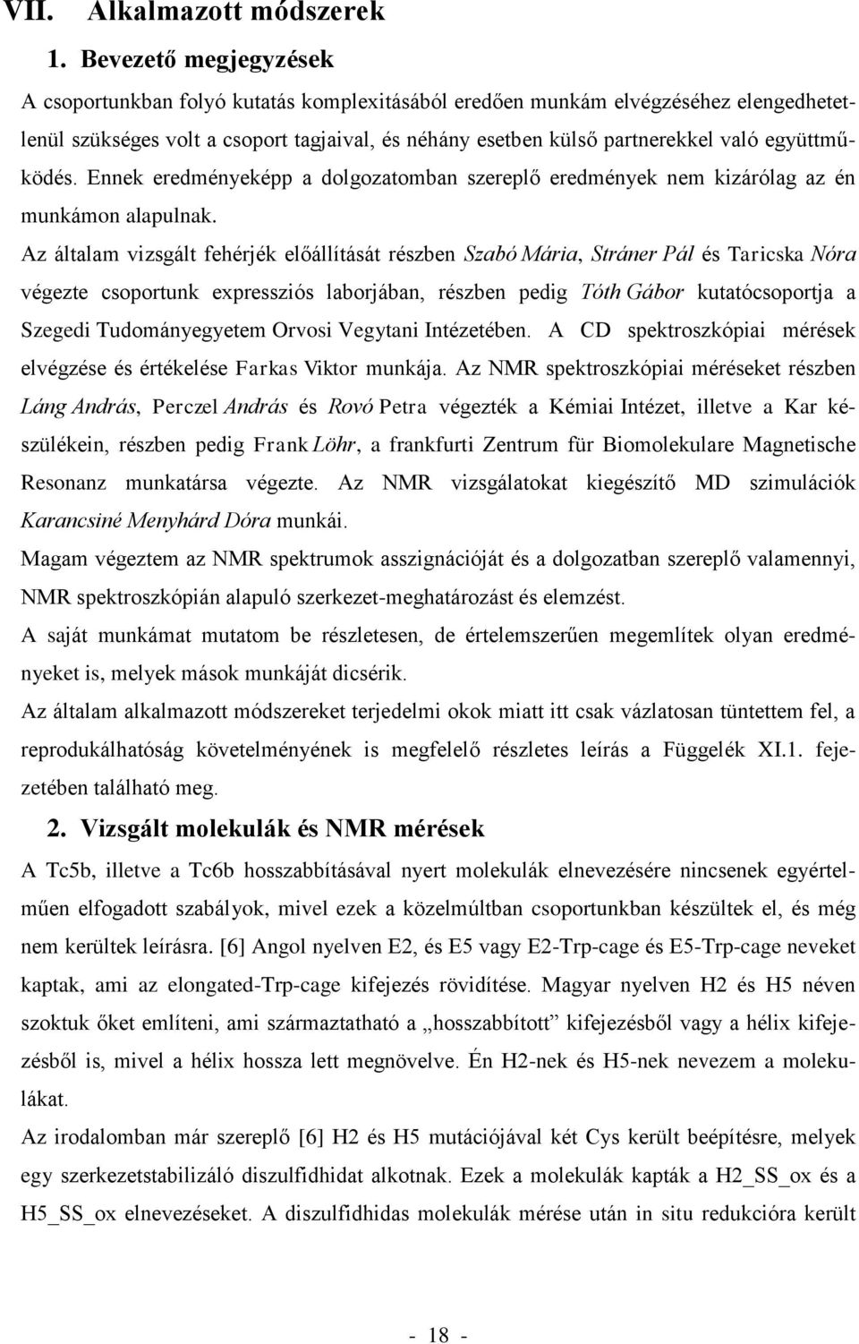 együttműködés. Ennek eredményeképp a dolgozatomban szereplő eredmények nem kizárólag az én munkámon alapulnak.