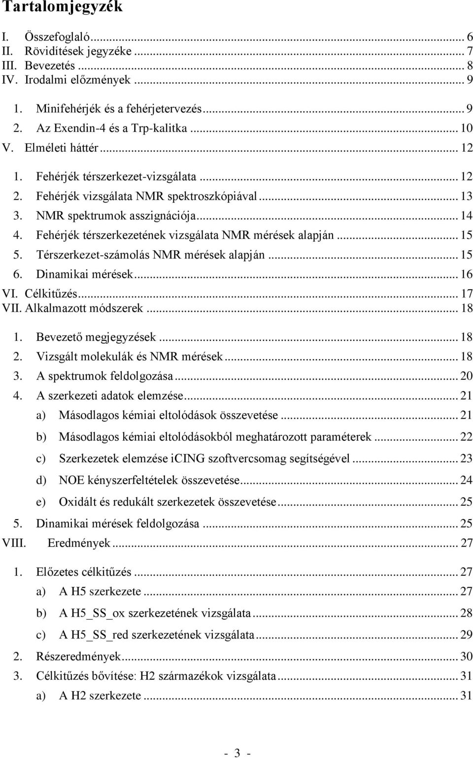 Fehérjék térszerkezetének vizsgálata NMR mérések alapján... 15 5. Térszerkezet-számolás NMR mérések alapján... 15 6. Dinamikai mérések... 16 VI. Célkitűzés... 17 VII. Alkalmazott módszerek... 18 1.