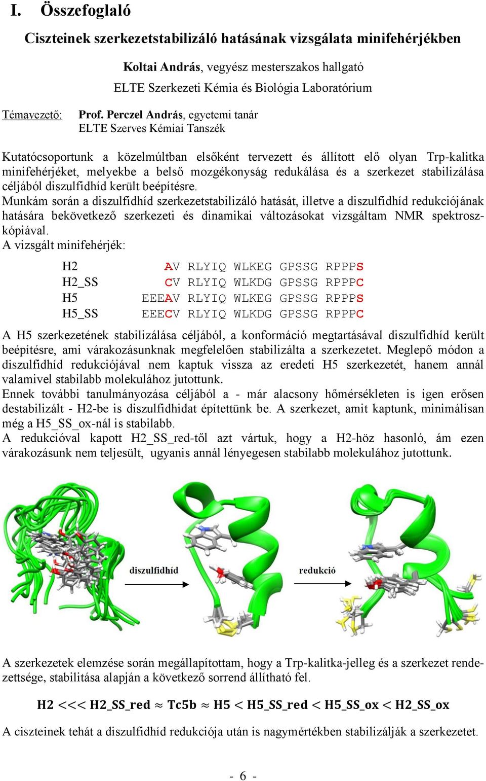 redukálása és a szerkezet stabilizálása céljából diszulfidhíd került beépítésre.