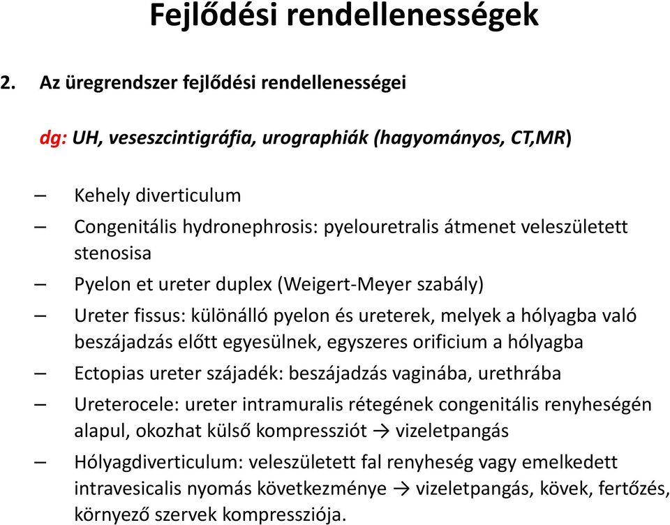 veleszületett stenosisa Pyelon et ureter duplex (Weigert-Meyer szabály) Ureter fissus: különálló pyelon és ureterek, melyek a hólyagba való beszájadzás előtt egyesülnek, egyszeres