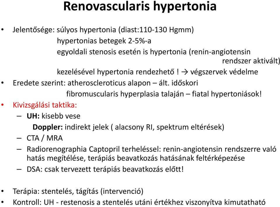 Kivizsgálási taktika: UH: kisebb vese Doppler: indirekt jelek ( alacsony RI, spektrum eltérések) CTA / MRA Radiorenographia Captopril terheléssel: renin-angiotensin rendszerre való hatás