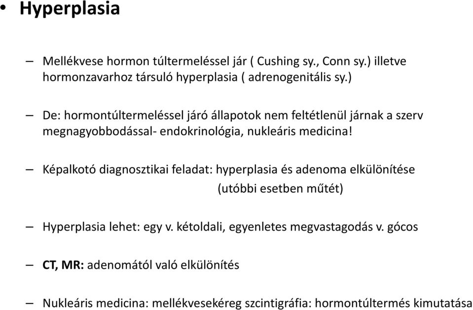 ) De: hormontúltermeléssel járó állapotok nem feltétlenül járnak a szerv megnagyobbodással- endokrinológia, nukleáris medicina!