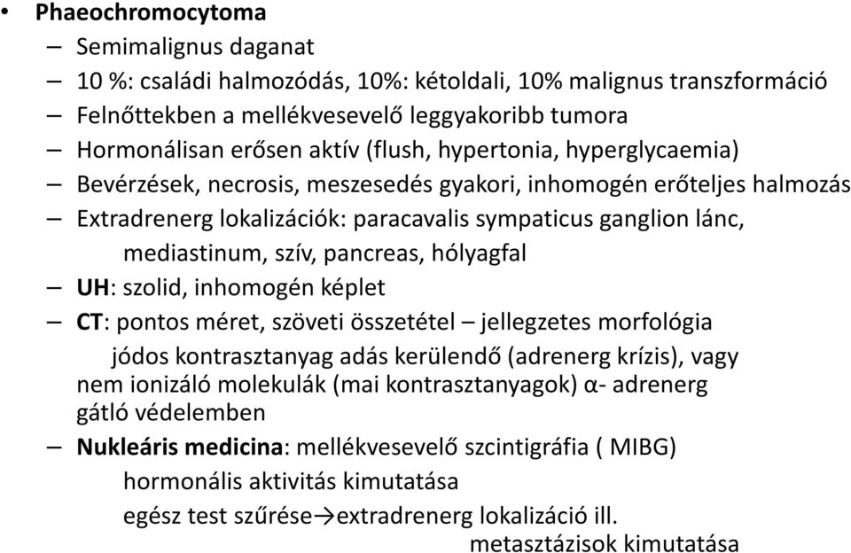 hólyagfal UH: szolid, inhomogén képlet CT: pontos méret, szöveti összetétel jellegzetes morfológia jódos kontrasztanyag adás kerülendő (adrenerg krízis), vagy nem ionizáló molekulák (mai